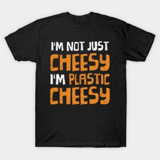 I'm not just cheesy... T-Shirt
